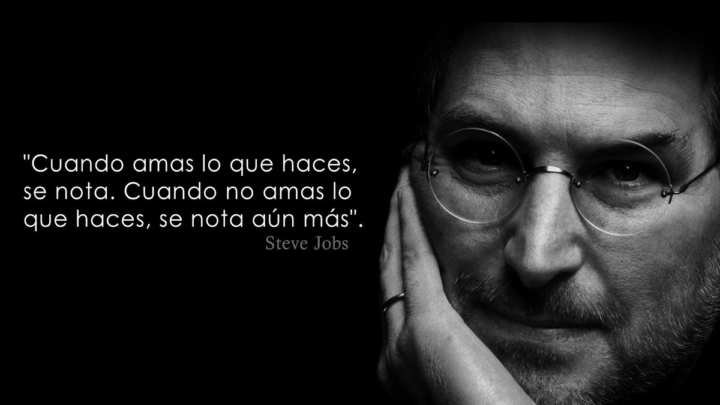 "Cuando alguien ama lo que hace, se notaCuando, no amas lo que hace, se nota aún más": Steve Jobs